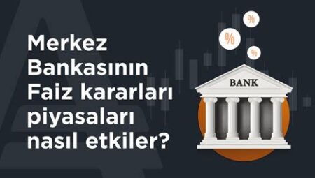 Merkez Bankası Faiz Kararları ve Piyasalara Etkisi